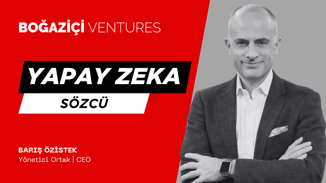 Boğaziçi Ventures CEO & Yönetici Ortak Barış Özistek | Sözcü | Yapay Zeka